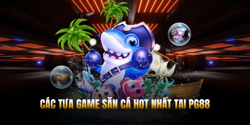 BẮN CÁ PG88 – SĂN THƯỞNG KHỦNG, GIẢI TRÍ HẤP DẪN 2026 3 Các tựa game săn cá hot nhất tại PG88