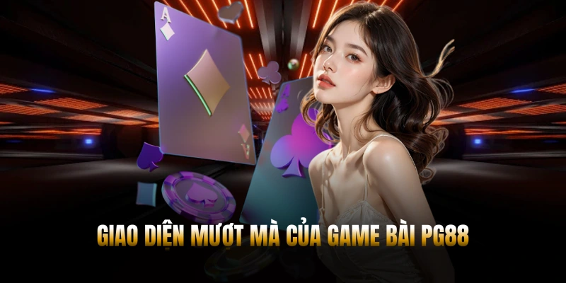 GAME BÀI PG88 – KHÁM PHÁ KHO GIẢI TRÍ ĐỈNH CAO 2026 1 Giao diện mượt mà của game bài PG88